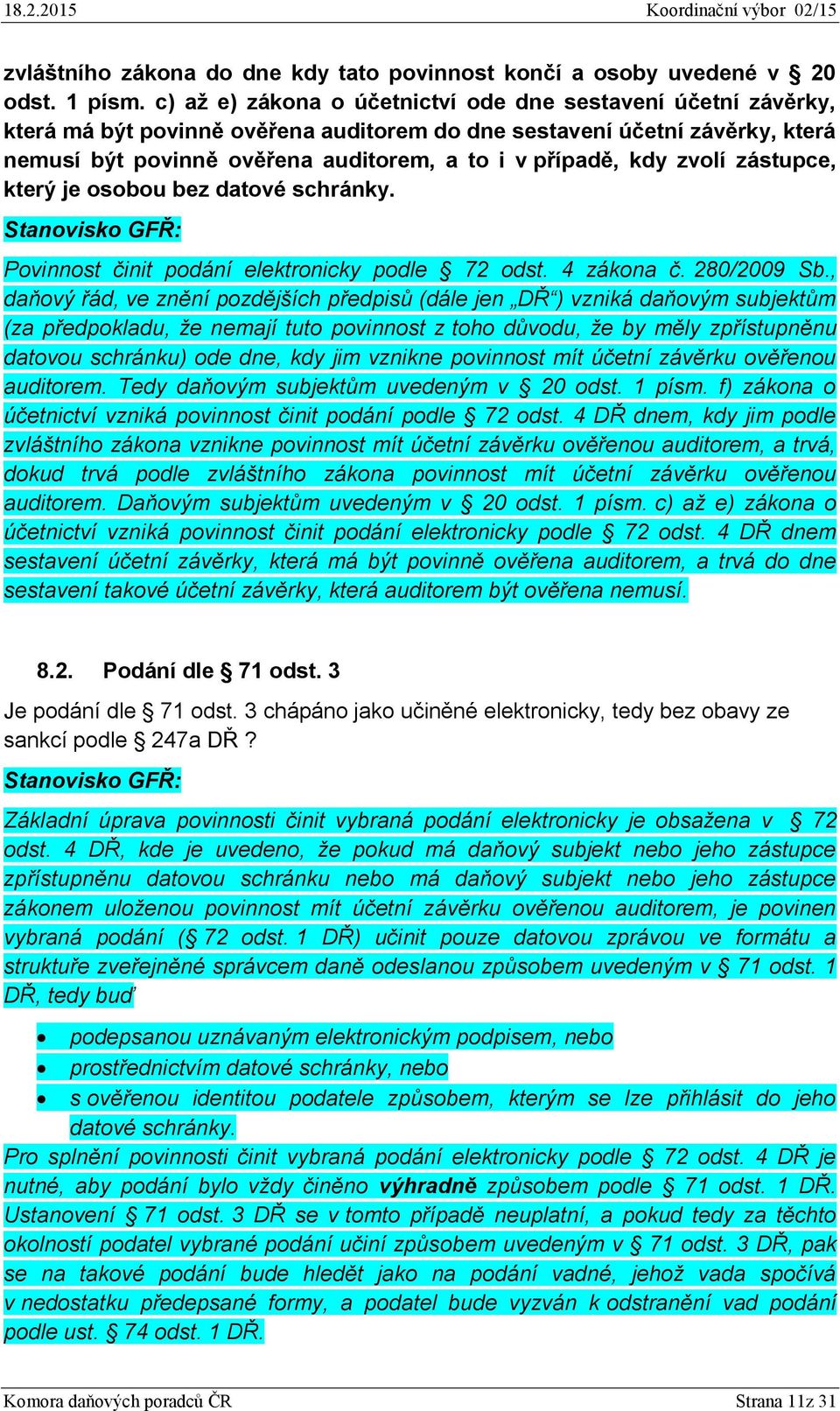 kdy zvolí zástupce, který je osobou bez datové schránky. Stanovisko GFŘ: Povinnost činit podání elektronicky podle 72 odst. 4 zákona č. 280/2009 Sb.