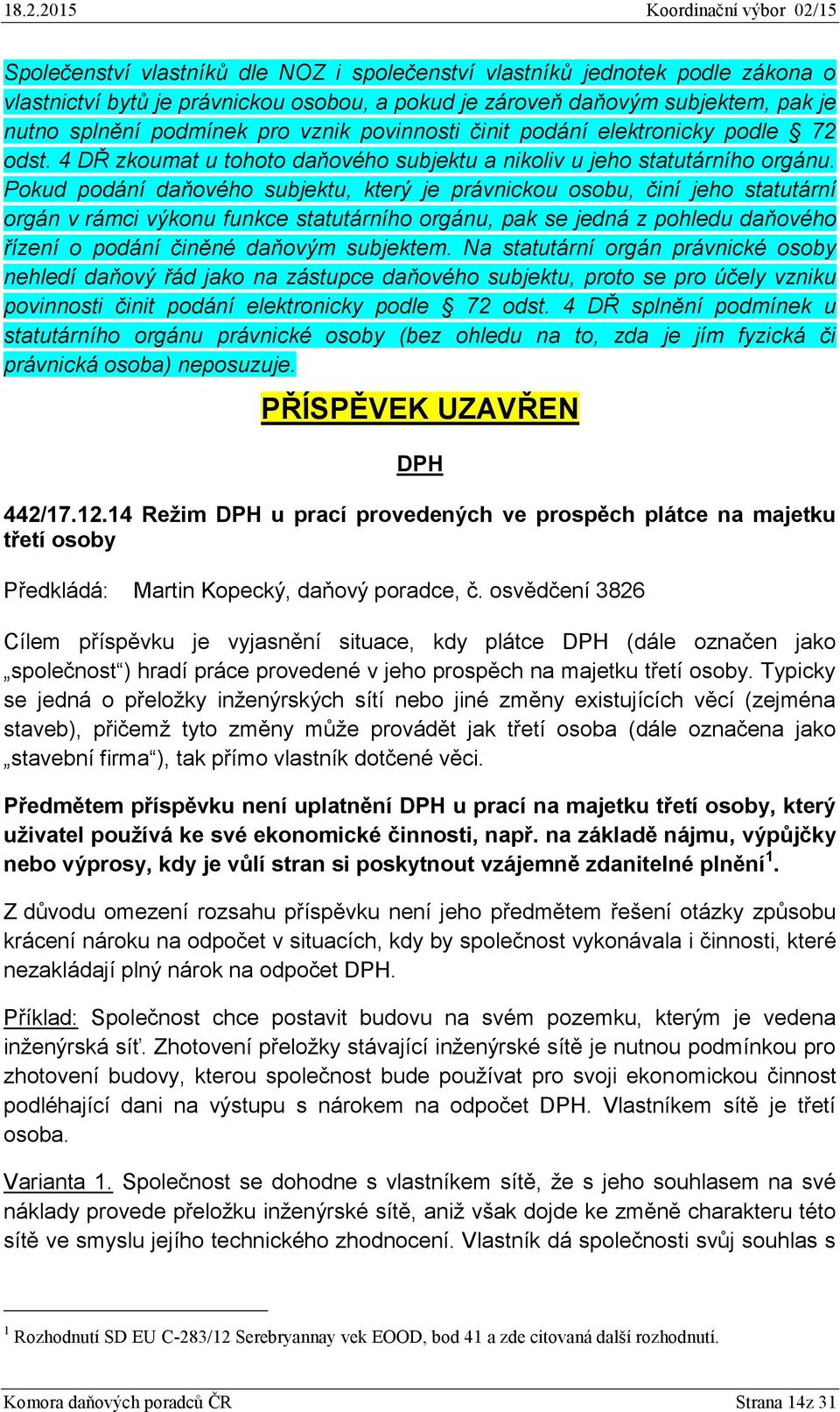 Pokud podání daňového subjektu, který je právnickou osobu, činí jeho statutární orgán v rámci výkonu funkce statutárního orgánu, pak se jedná z pohledu daňového řízení o podání činěné daňovým