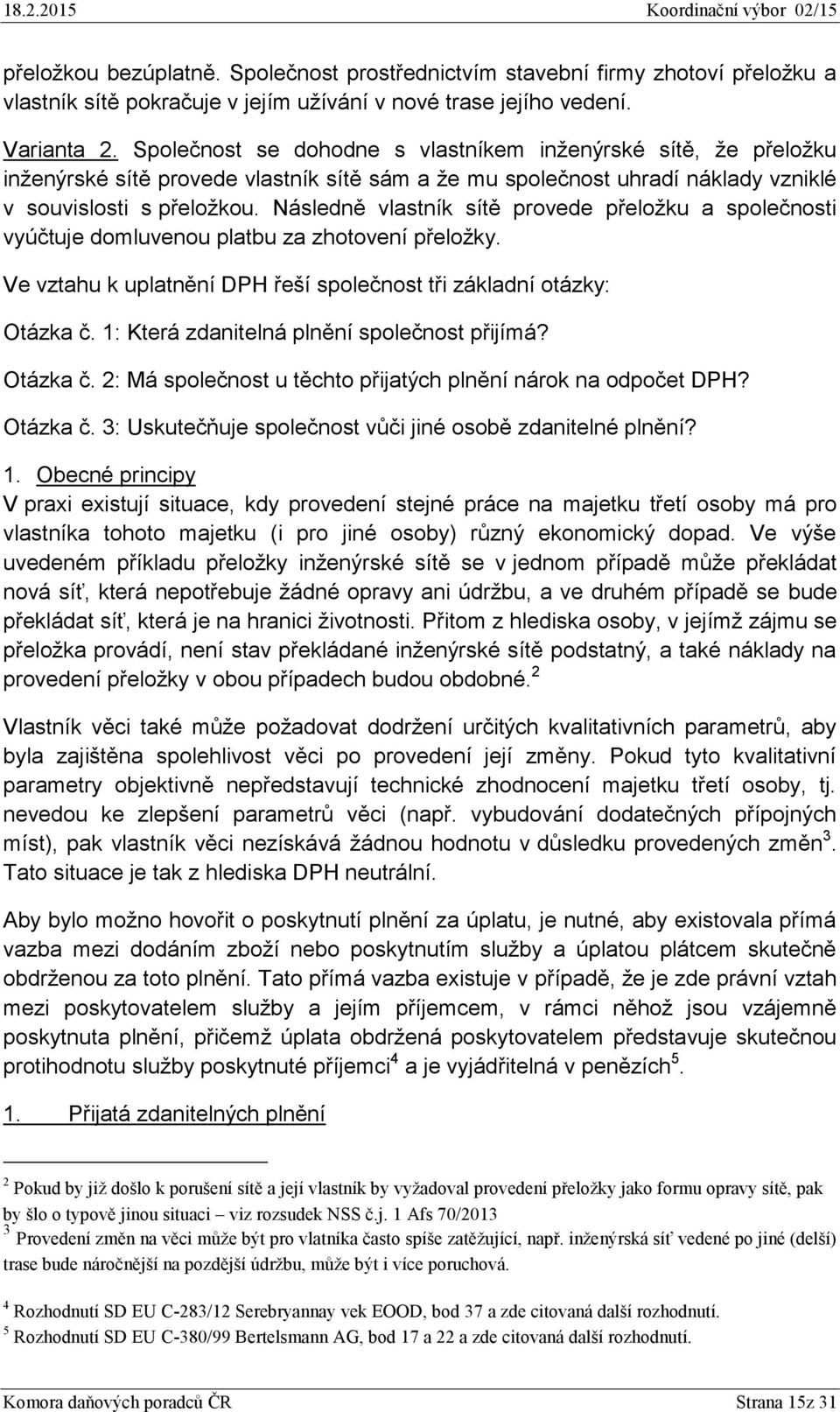 Následně vlastník sítě provede přeložku a společnosti vyúčtuje domluvenou platbu za zhotovení přeložky. Ve vztahu k uplatnění DPH řeší společnost tři základní otázky: Otázka č.