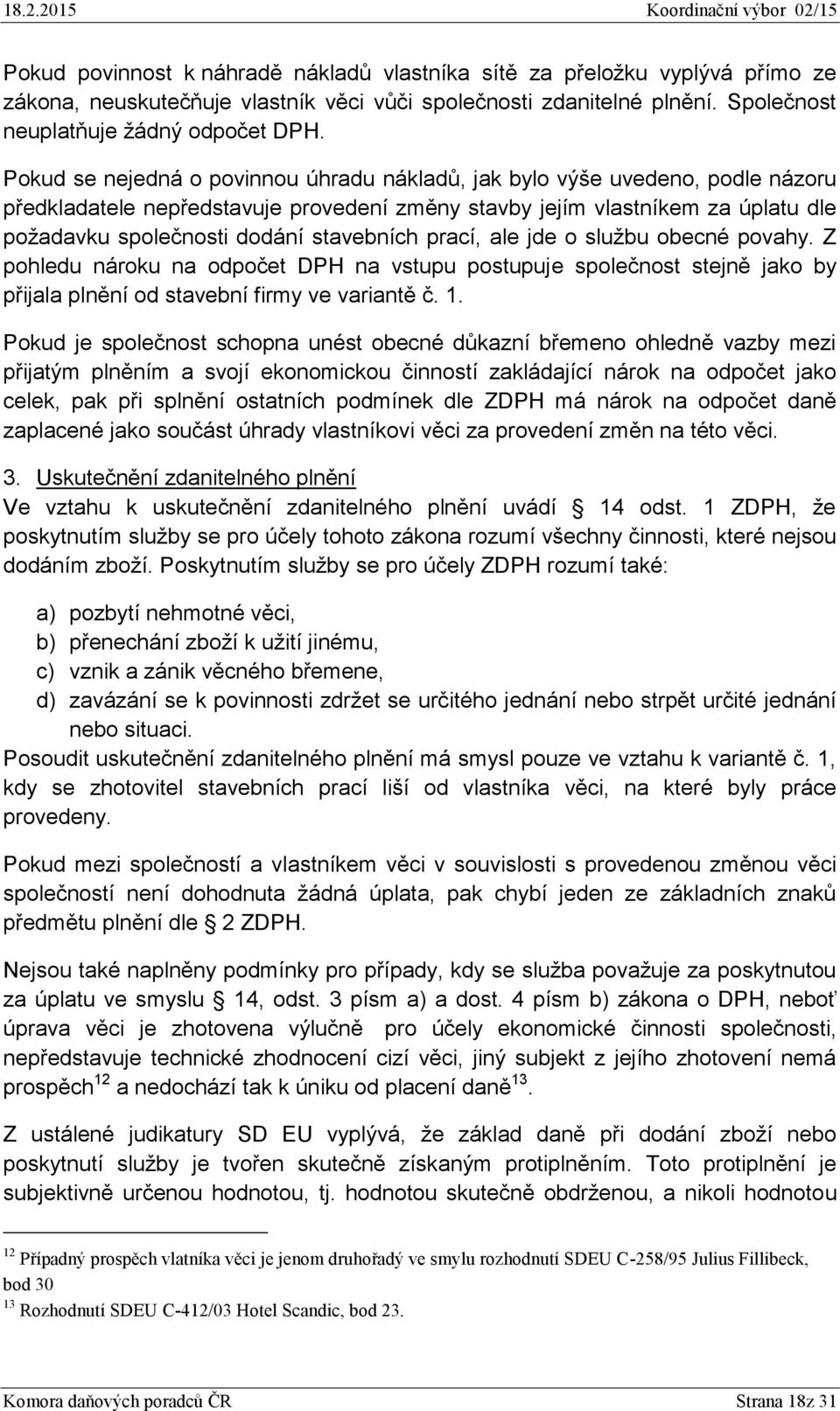 stavebních prací, ale jde o službu obecné povahy. Z pohledu nároku na odpočet DPH na vstupu postupuje společnost stejně jako by přijala plnění od stavební firmy ve variantě č. 1.