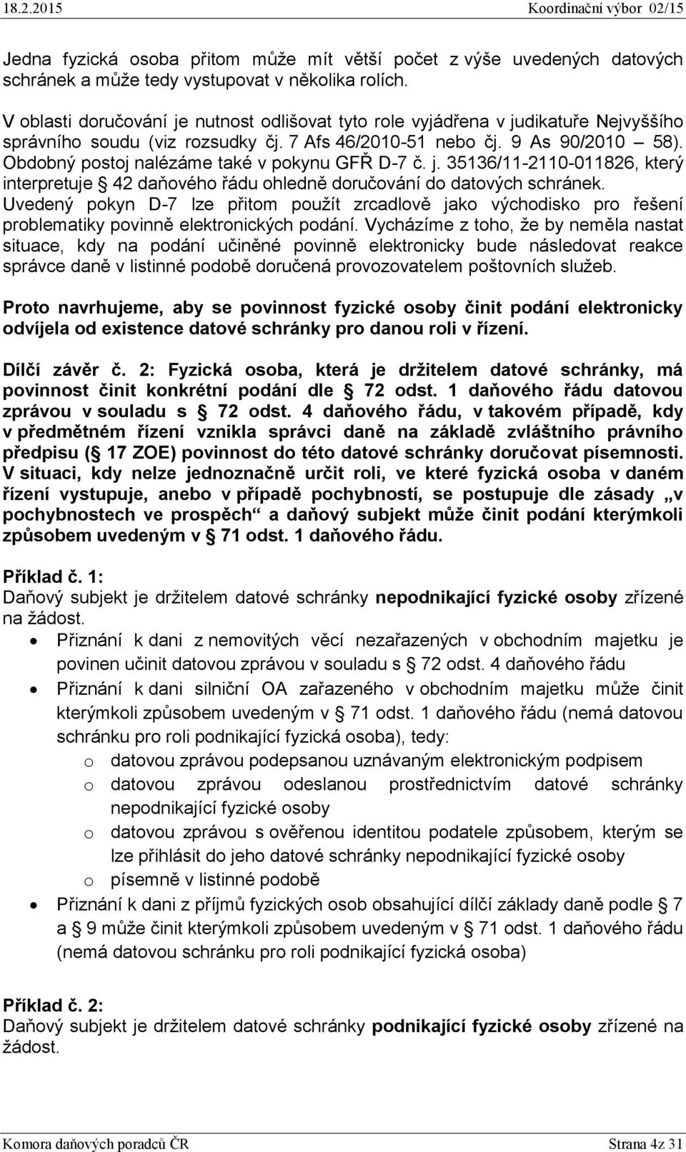 Obdobný postoj nalézáme také v pokynu GFŘ D-7 č. j. 35136/11-2110-011826, který interpretuje 42 daňového řádu ohledně doručování do datových schránek.