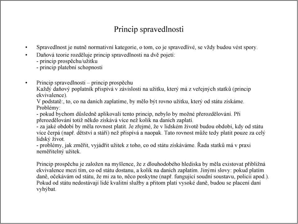 závislosti na užitku, který má z veřejných statků (princip ekvivalence). V podstatě:, to, co na daních zaplatíme, by mělo být rovno užitku, který od státu získáme.