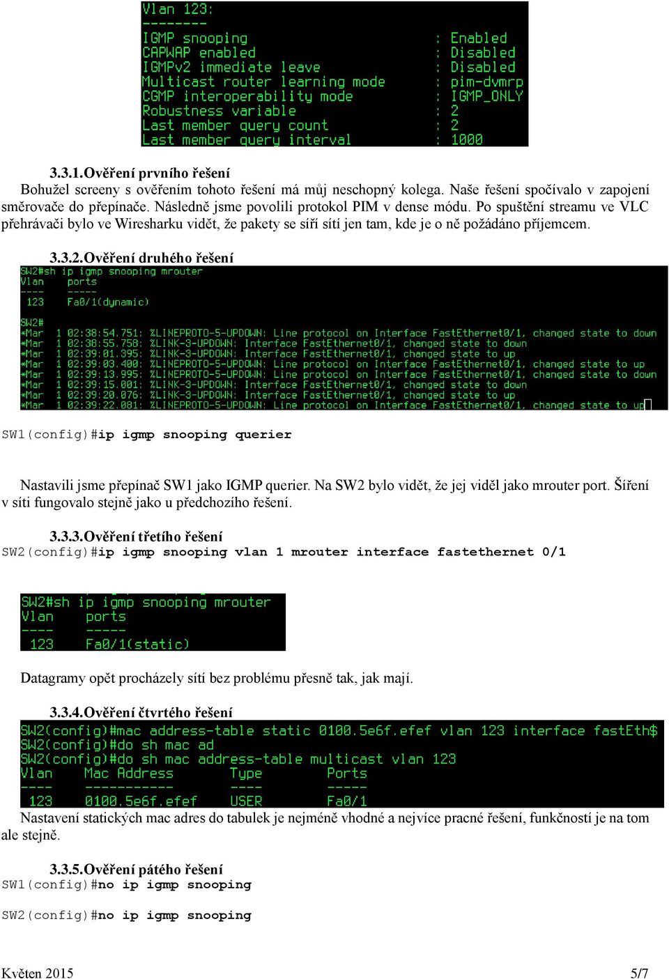 Ověření druhého řešení SW1(config)#ip igmp snooping querier Nastavili jsme přepínač SW1 jako IGMP querier. Na SW2 bylo vidět, že jej viděl jako mrouter port.