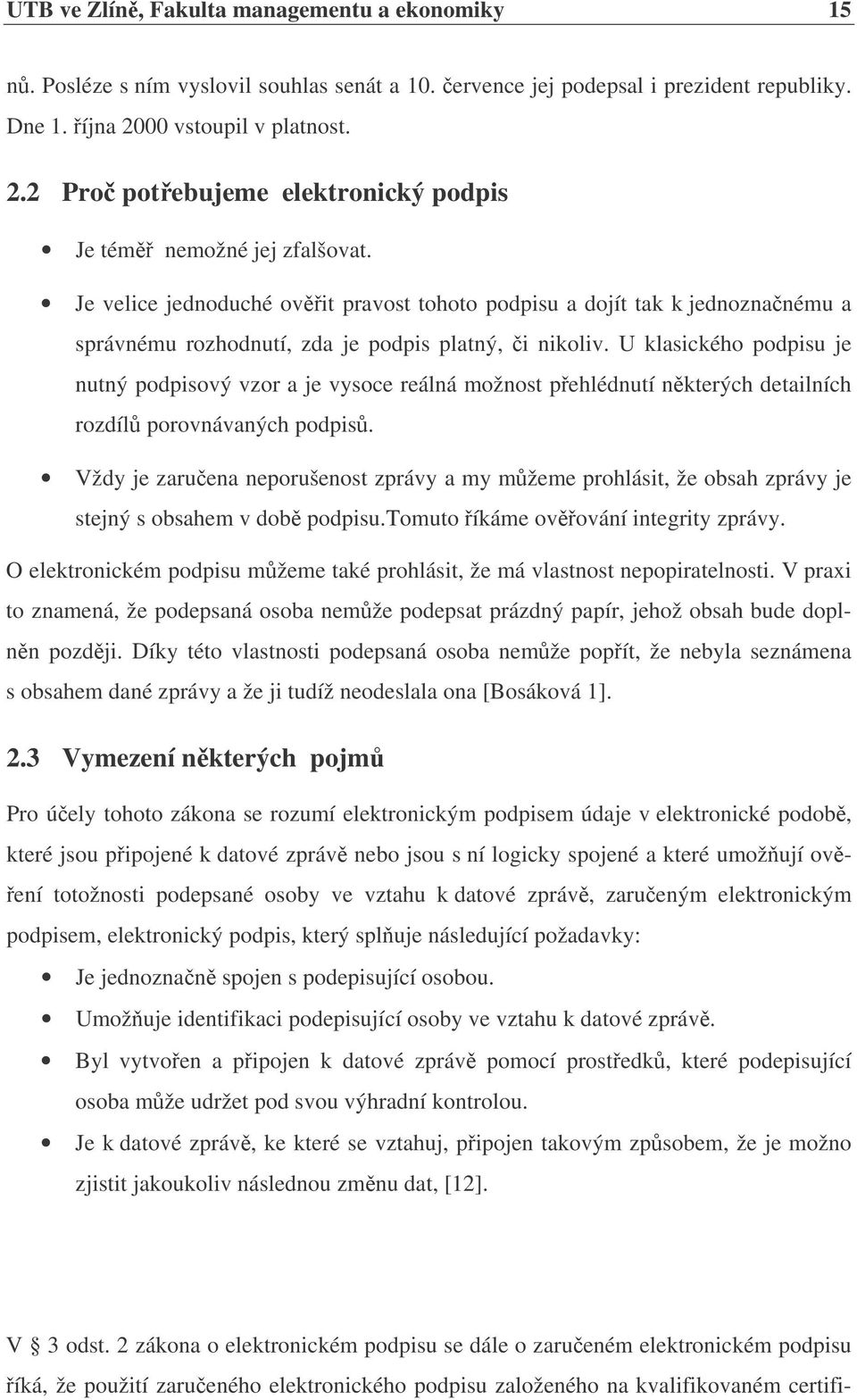 Je velice jednoduché ovit pravost tohoto podpisu a dojít tak k jednoznanému a správnému rozhodnutí, zda je podpis platný, i nikoliv.