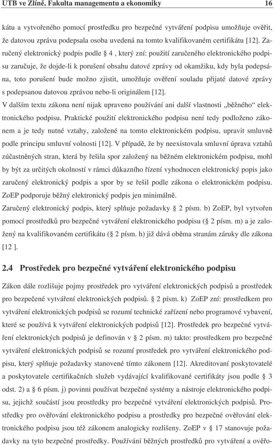 Zaruený elektronický podpis podle 4, který zní: použití zarueného elektronického podpisu zaruuje, že dojde-li k porušení obsahu datové zprávy od okamžiku, kdy byla podepsána, toto porušení bude možno