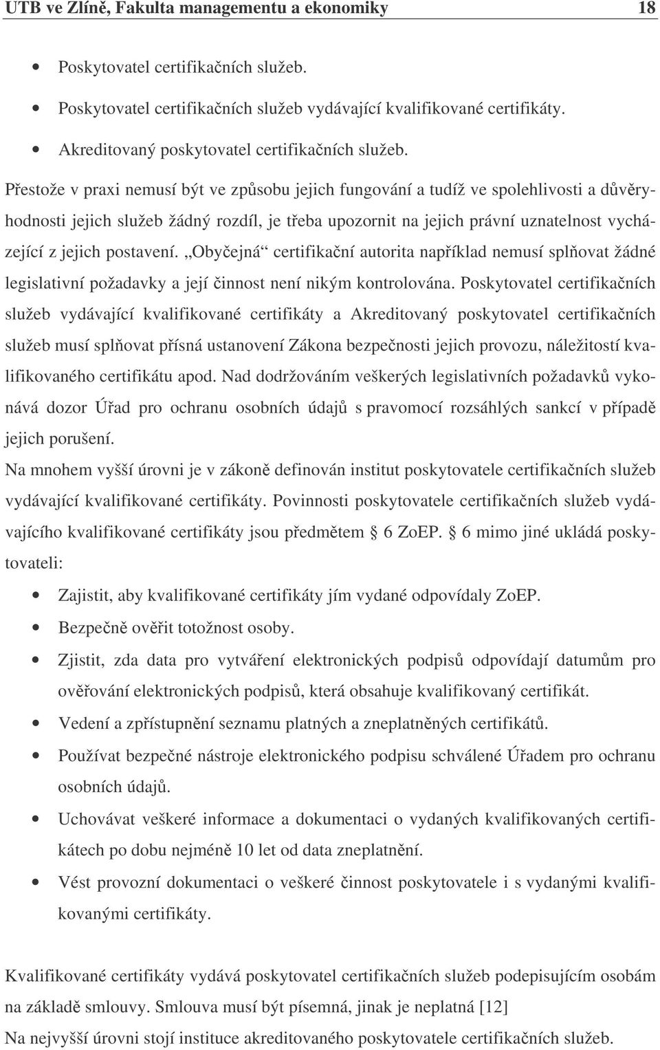 Pestože v praxi nemusí být ve zpsobu jejich fungování a tudíž ve spolehlivosti a dvryhodnosti jejich služeb žádný rozdíl, je teba upozornit na jejich právní uznatelnost vycházející z jejich postavení.