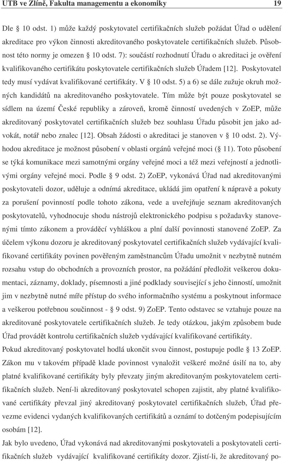 7): souástí rozhodnutí Úadu o akreditaci je ovení kvalifikovaného certifikátu poskytovatele certifikaních služeb Úadem [12]. Poskytovatel tedy musí vydávat kvalifikované certifikáty. V 10 odst.