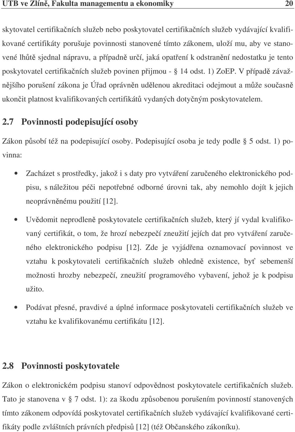 V pípad závažnjšího porušení zákona je Úad oprávnn udlenou akreditaci odejmout a mže souasn ukonit platnost kvalifikovaných certifikát vydaných dotyným poskytovatelem. 2.