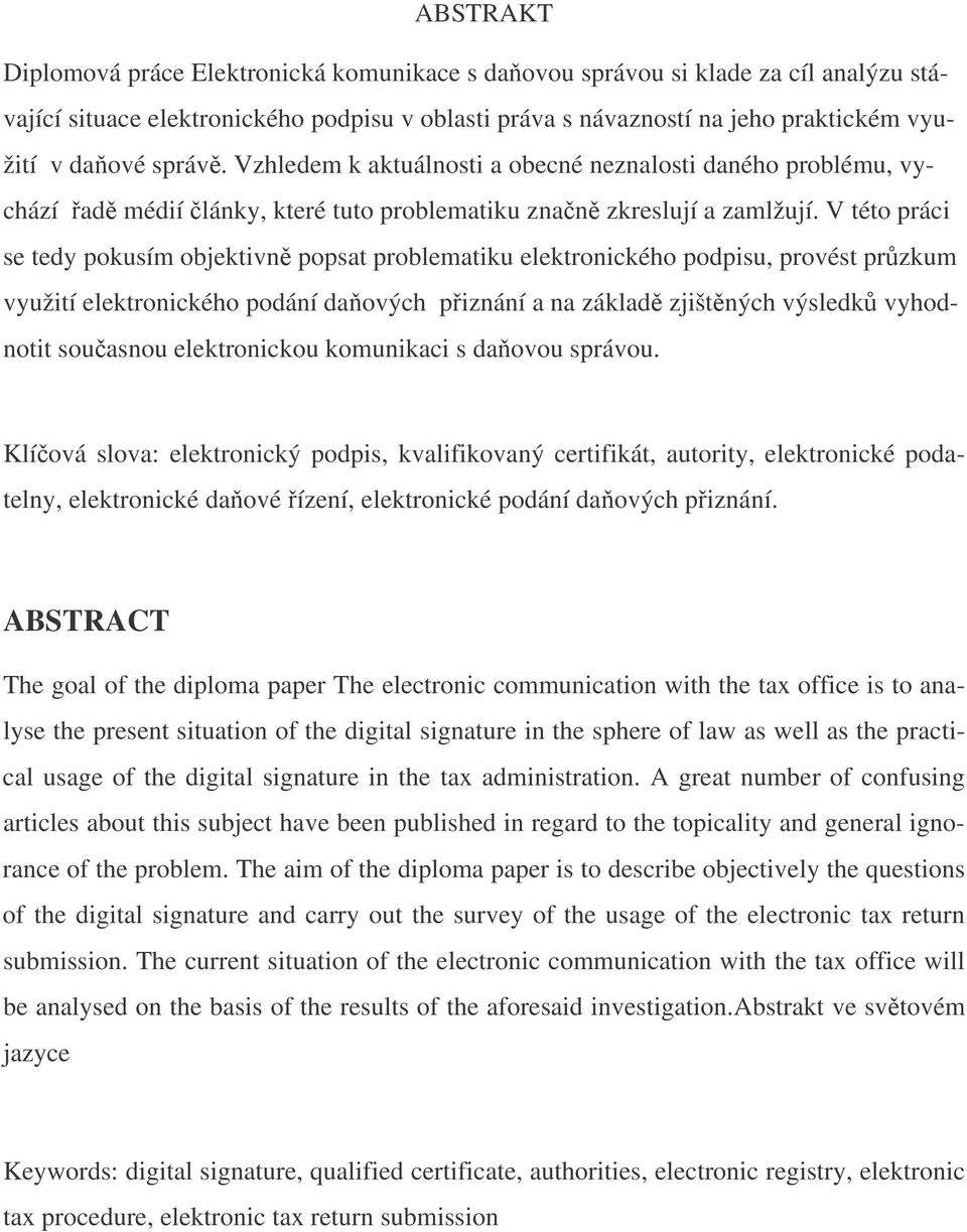 V této práci se tedy pokusím objektivn popsat problematiku elektronického podpisu, provést przkum využití elektronického podání daových piznání a na základ zjištných výsledk vyhodnotit souasnou