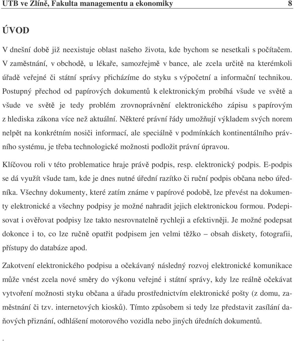 Postupný pechod od papírových dokument k elektronickým probíhá všude ve svt a všude ve svt je tedy problém zrovnoprávnní elektronického zápisu s papírovým z hlediska zákona více než aktuální.