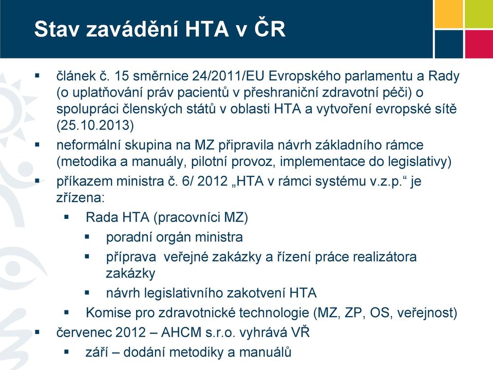 evropské sítě (25.10.2013) neformální skupina na MZ připravila návrh základního rámce (metodika a manuály, pilotní provoz, implementace do legislativy) příkazem ministra č.