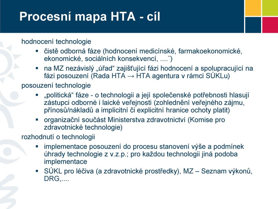 potřebnosti hlasují zástupci odborné i laické veřejnosti (zohlednění veřejného zájmu, přínosů/nákladů a implicitní či explicitní hranice ochoty platit) organizační součást Ministerstva zdravotnictví