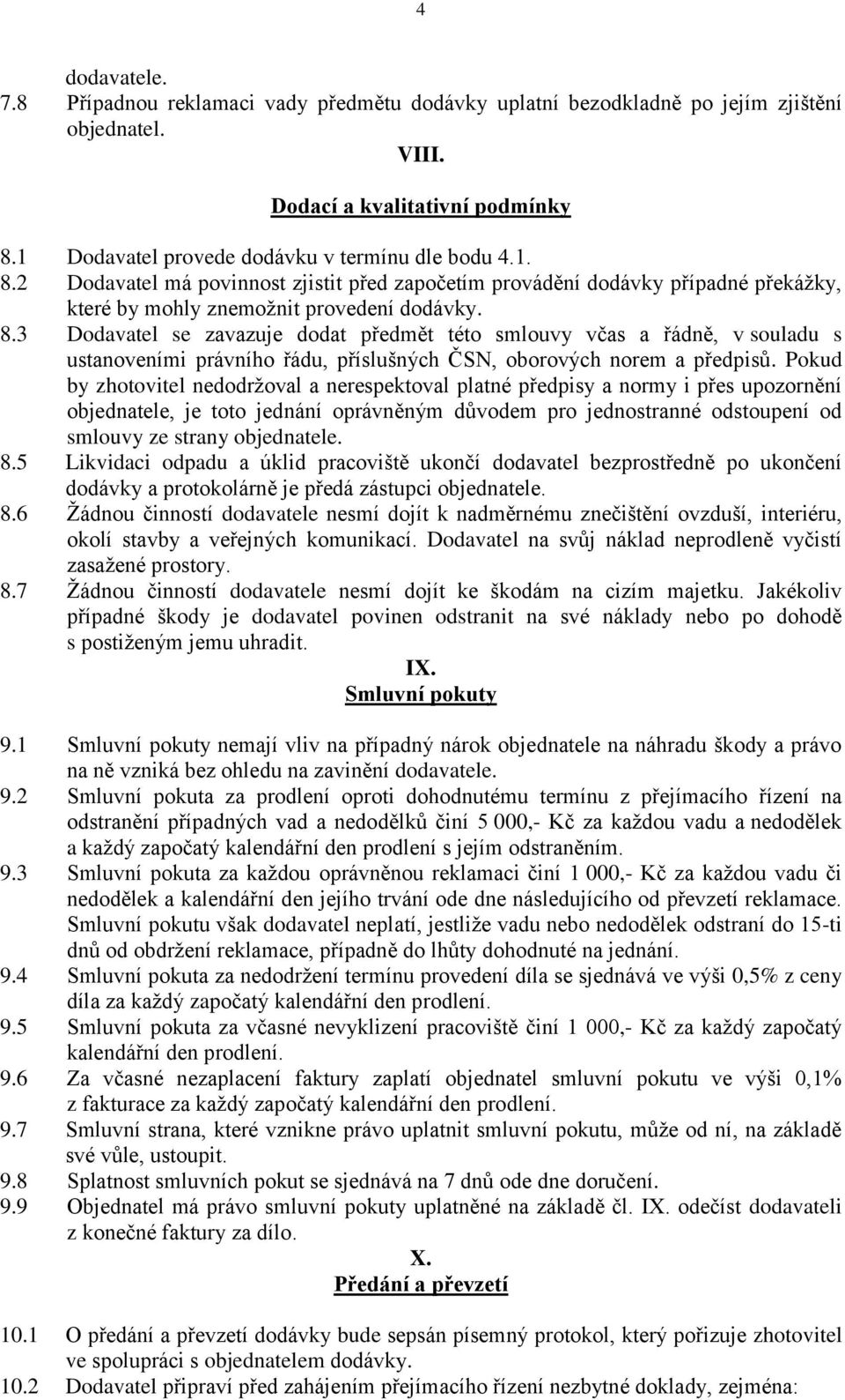 2 Dodavatel má povinnost zjistit před započetím provádění dodávky případné překážky, které by mohly znemožnit provedení dodávky. 8.