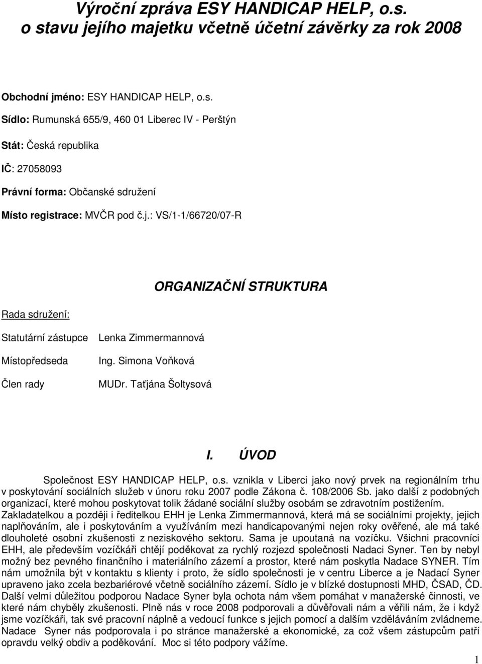 ÚVOD Společnost ESY HANDICAP HELP, o.s. vznikla v Liberci jako nový prvek na regionálním trhu v poskytování sociálních služeb v únoru roku 2007 podle Zákona č. 108/2006 Sb.