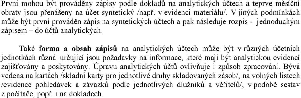 Také forma a obsah zápisů na analytických účtech může být v různých účetních jednotkách různá určující jsou požadavky na informace, které mají být analytickou evidencí zajišťovány a