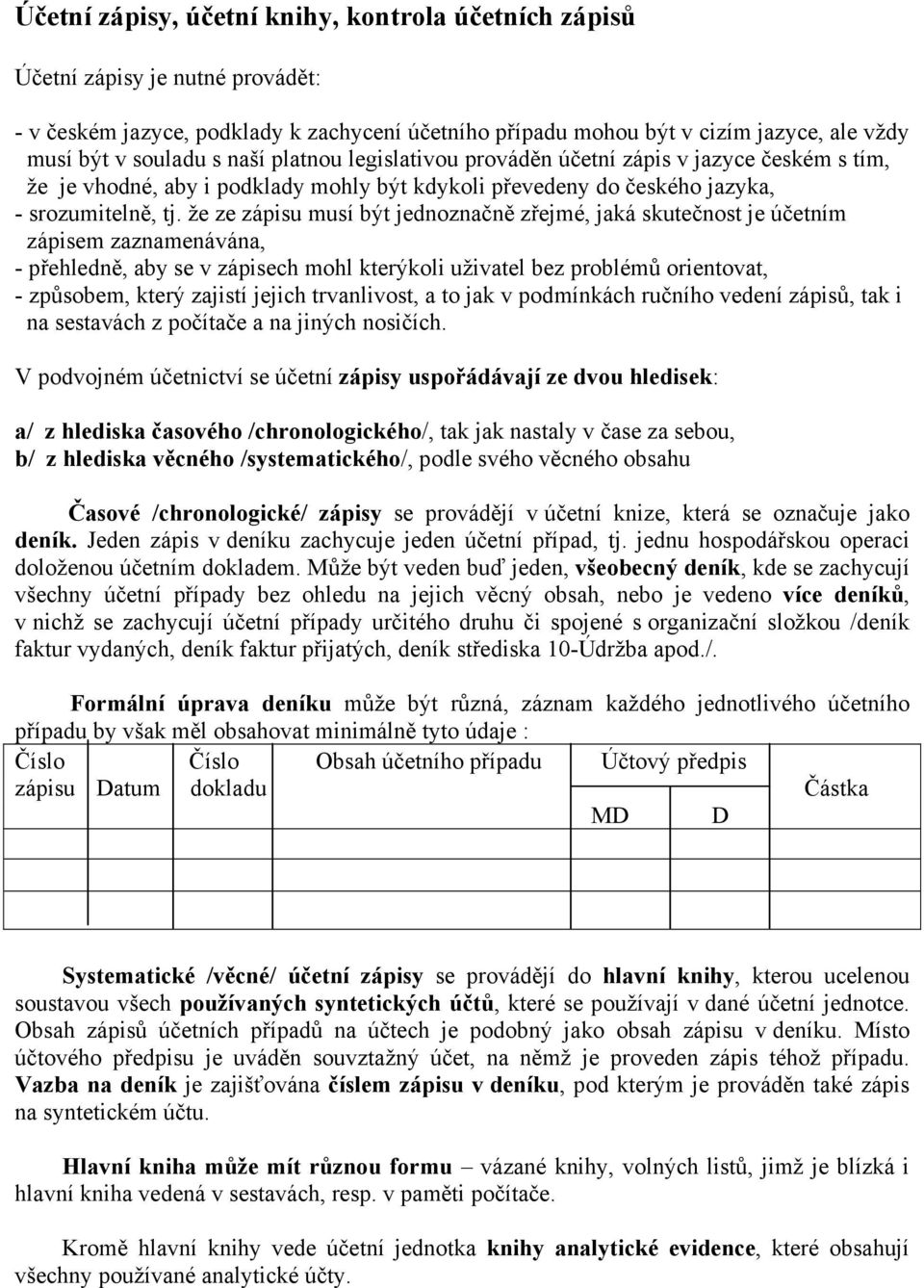 že ze zápisu musí být jednoznačně zřejmé, jaká skutečnost je účetním zápisem zaznamenávána, - přehledně, aby se v zápisech mohl kterýkoli uživatel bez problémů orientovat, - způsobem, který zajistí