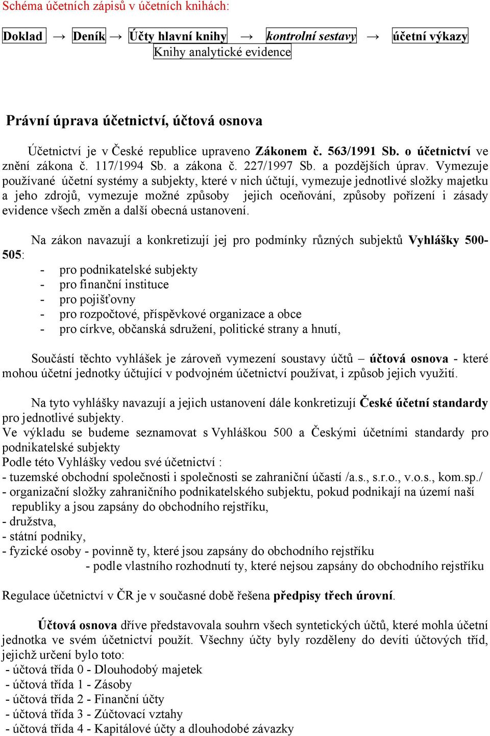 Vymezuje používané účetní systémy a subjekty, které v nich účtují, vymezuje jednotlivé složky majetku a jeho zdrojů, vymezuje možné způsoby jejich oceňování, způsoby pořízení i zásady evidence všech