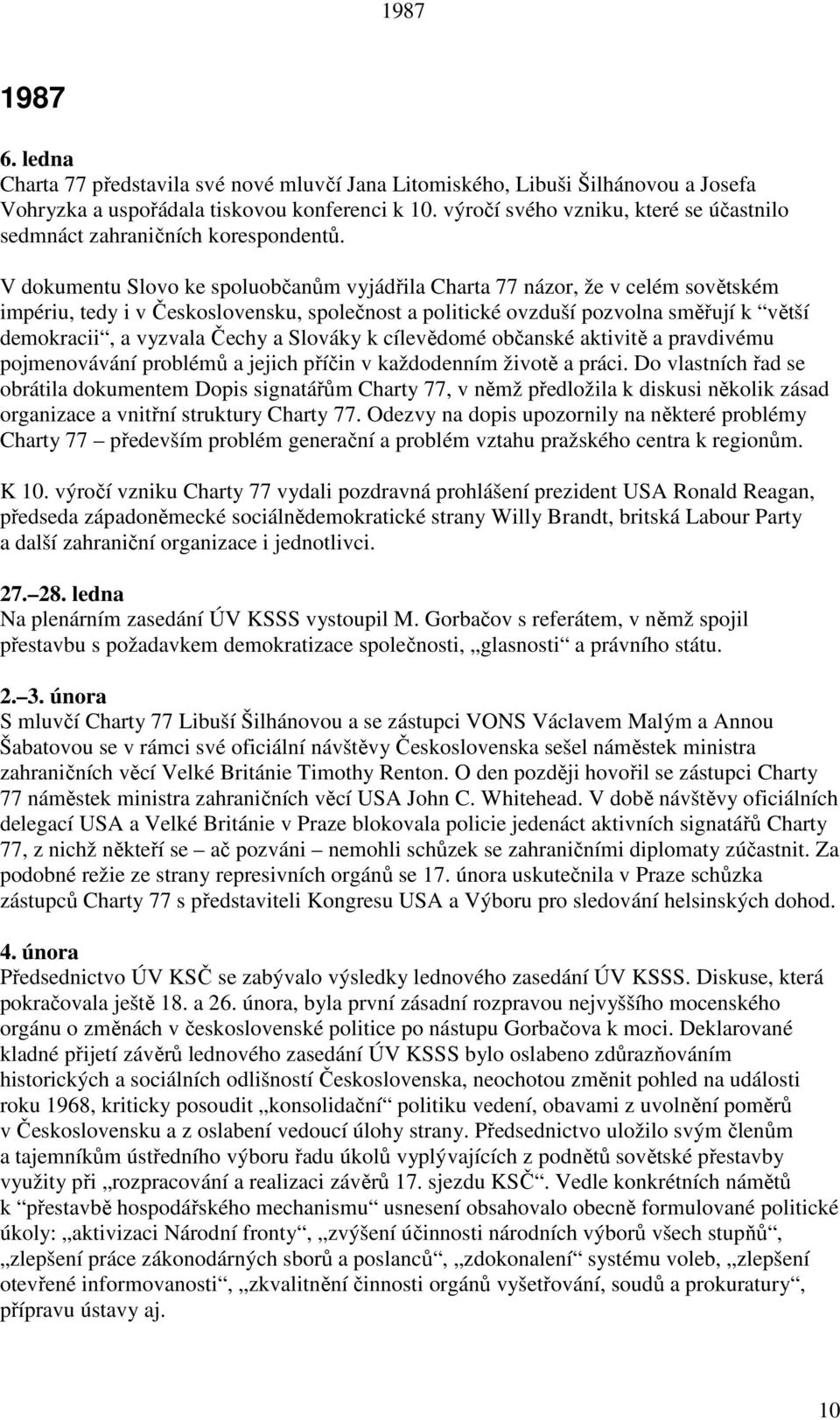 V dokumentu Slovo ke spoluobčanům vyjádřila Charta 77 názor, že v celém sovětském impériu, tedy i v Československu, společnost a politické ovzduší pozvolna směřují k větší demokracii, a vyzvala Čechy