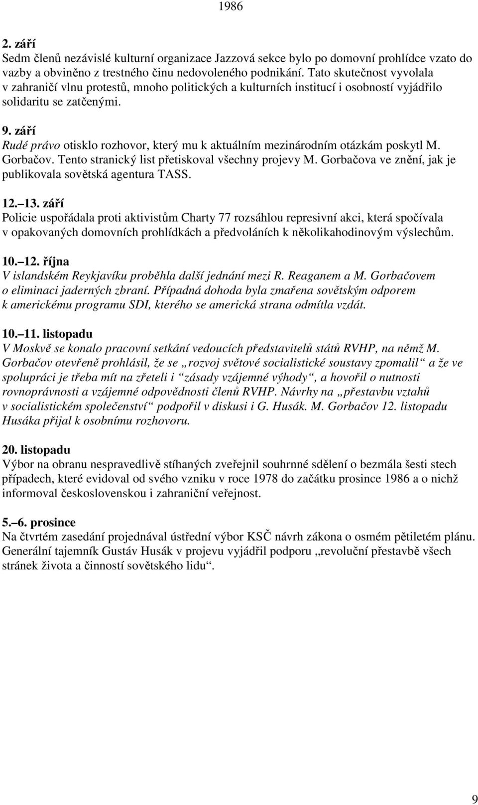 září Rudé právo otisklo rozhovor, který mu k aktuálním mezinárodním otázkám poskytl M. Gorbačov. Tento stranický list přetiskoval všechny projevy M.