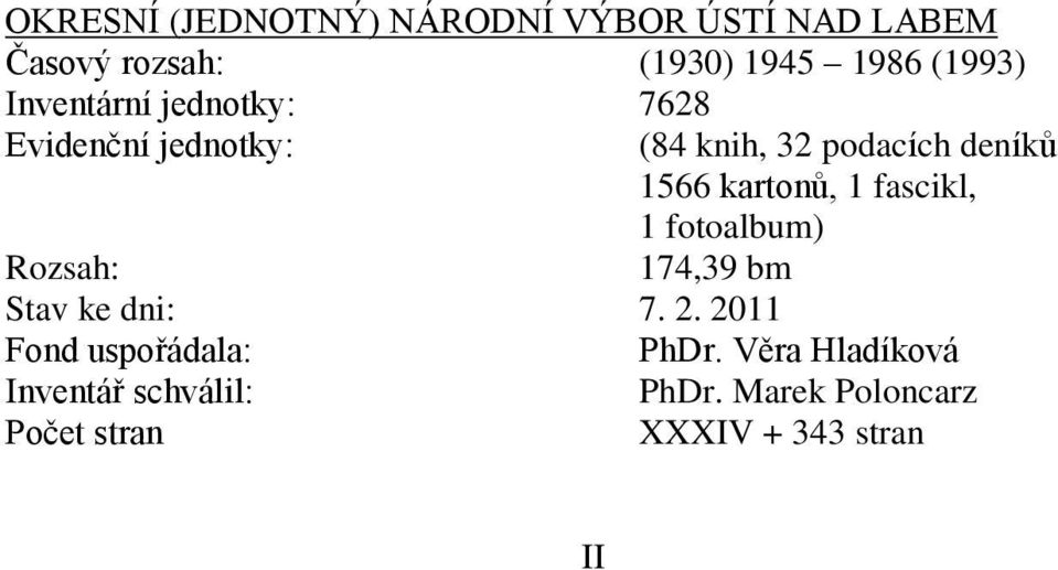 1 fascikl, 1 fotoalbum) Rozsah: 174,39 bm Stav ke dni: 7. 2. 2011 Fond uspořádala: PhDr.