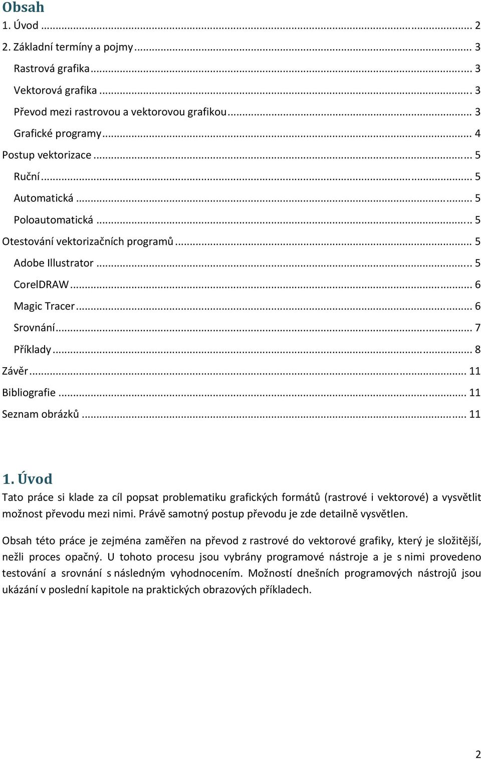 .. 11 Seznam obrázků... 11 1. Úvod Tato práce si klade za cíl popsat problematiku grafických formátů (rastrové i vektorové) a vysvětlit možnost převodu mezi nimi.