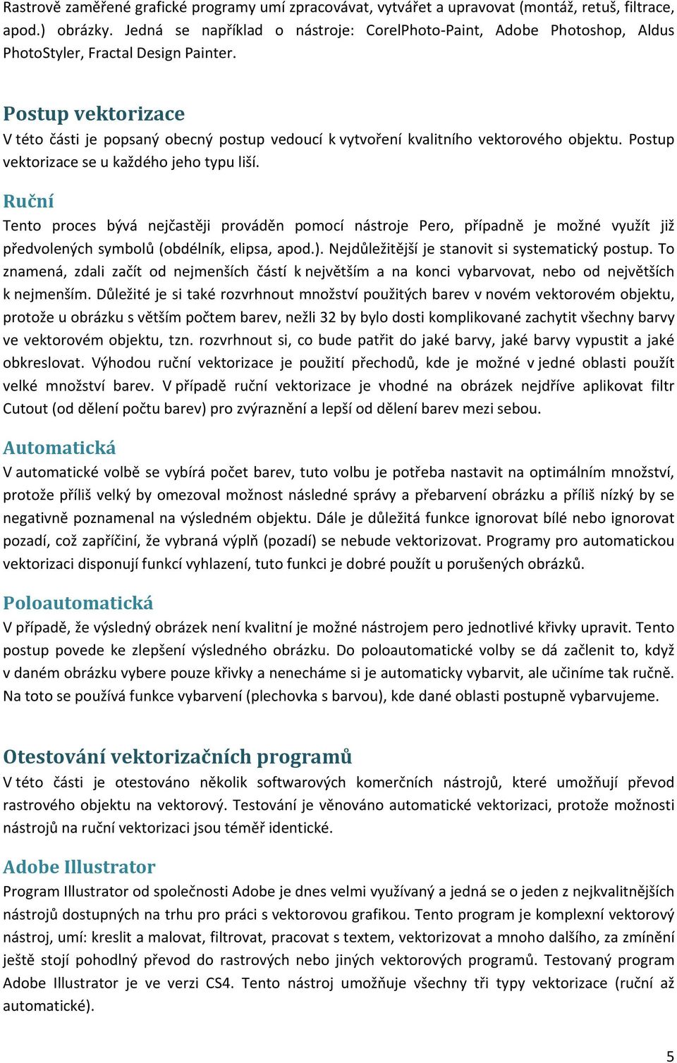 Postup vektorizace V této části je popsaný obecný postup vedoucí k vytvoření kvalitního vektorového objektu. Postup vektorizace se u každého jeho typu liší.