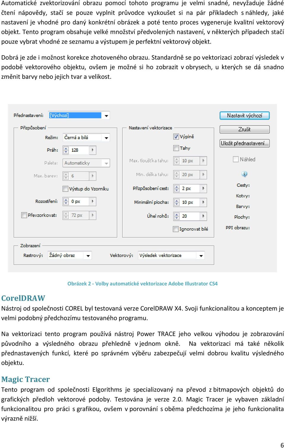 Tento program obsahuje velké množství předvolených nastavení, v některých případech stačí pouze vybrat vhodné ze seznamu a výstupem je perfektní vektorový objekt.