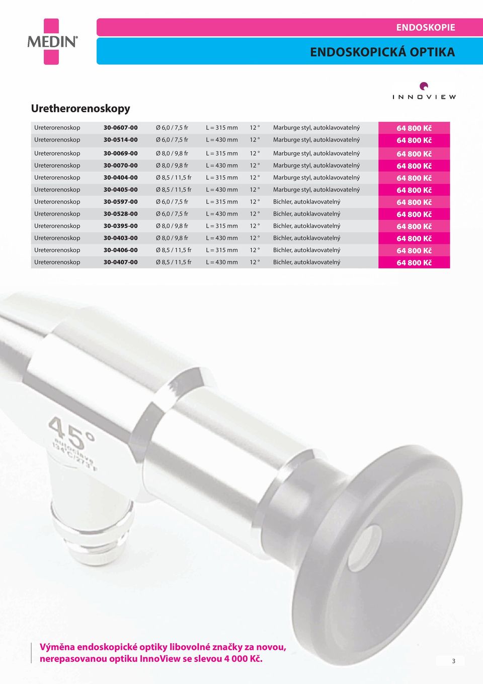 Marburge styl, autoklavovatelný 64 800 Kč Ureterorenoskop 30-0404-00 Ø 8,5 / 11,5 fr L = 315 mm 12 Marburge styl, autoklavovatelný 64 800 Kč Ureterorenoskop 30-0405-00 Ø 8,5 / 11,5 fr L = 430 mm 12