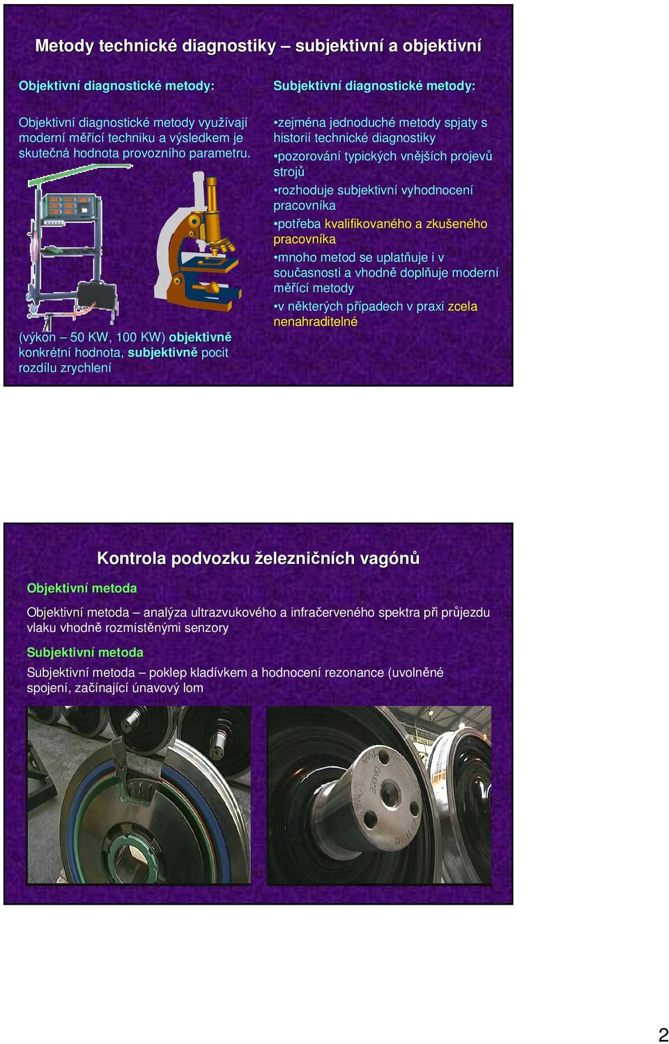 (výkon 50 KW, 100 KW) objektivně konkrétní hodnota, subjektivně pocit rozdílu zrychlení Subjektivní diagnostické metody: zejména jednoduché metody spjaty s historií technické diagnostiky pozorování