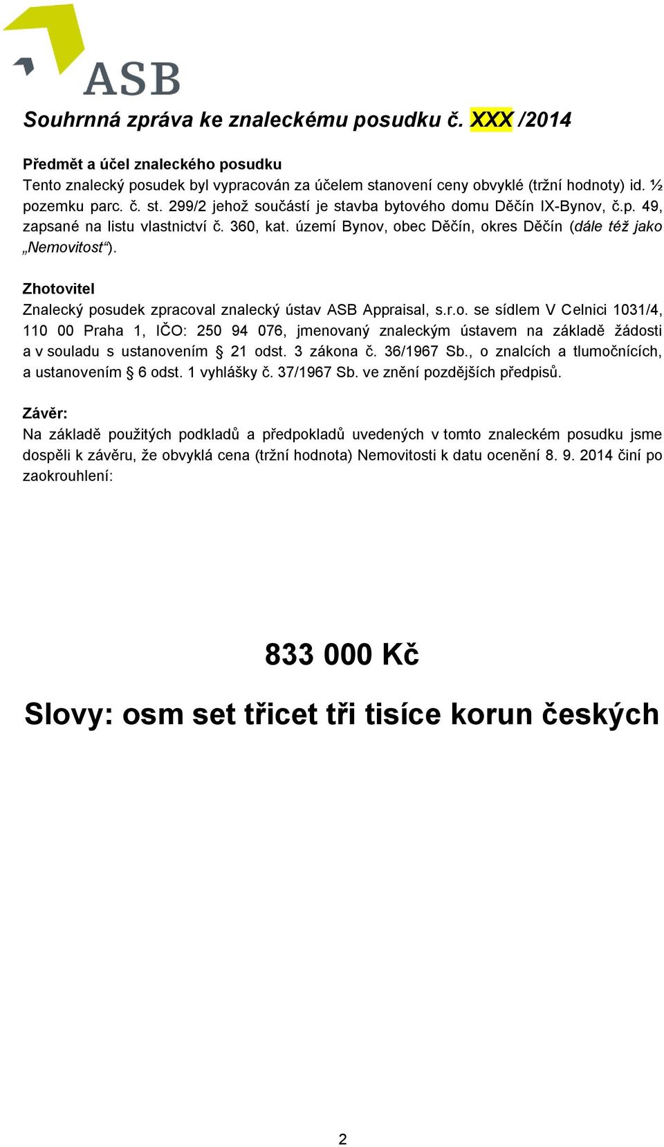 , obec Děčín, okres Děčín (dále též jako Nemovitost ). Zhotovitel Znalecký posudek zpracoval znalecký ústav ASB Appraisal, s.r.o. se sídlem V Celnici 1031/4, 110 00 Praha 1, IČO: 250 94 076, jmenovaný znaleckým ústavem na základě žádosti a v souladu s ustanovením 21 odst.