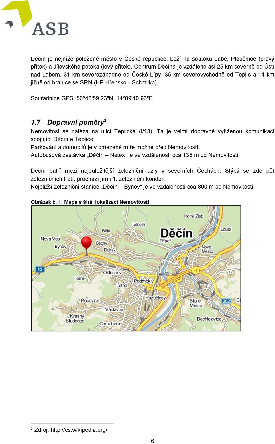 Souřadnice GPS: 50 46'59.23"N, 14 09'40.96"E 1.7 Dopravní poměry 3 Nemovitost se naléza na ulici Teplická (I/13). Ta je velmi dopravně vytíženou komunikací spojující Děčín a Teplice.