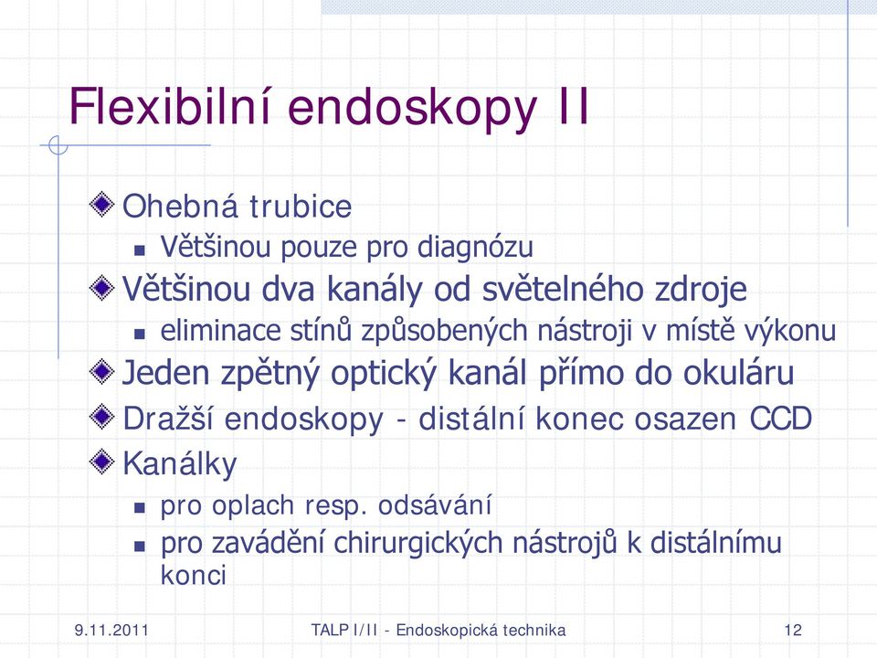 kanál přímo do okuláru Dražší endoskopy - distální konec osazen CCD Kanálky pro oplach resp.