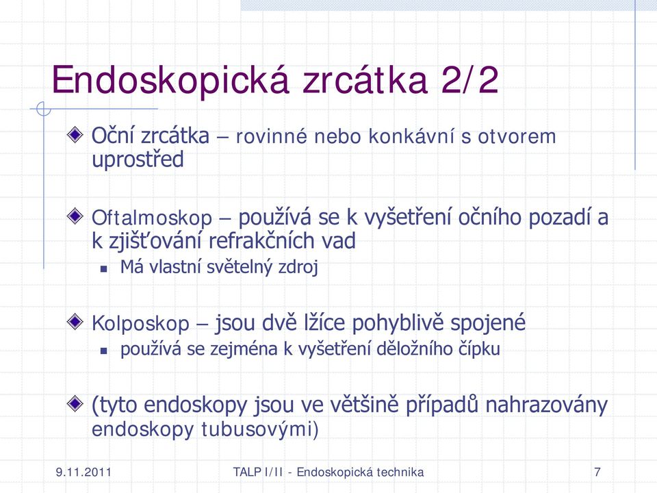 Kolposkop jsou dvě lžíce pohyblivě spojené používá se zejména k vyšetření děložního čípku (tyto