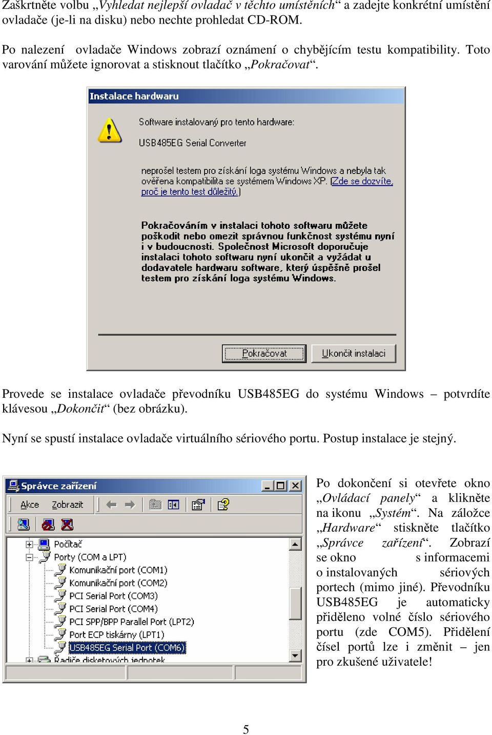 Provede se instalace ovladače převodníku USB485EG do systému Windows potvrdíte klávesou Dokončit (bez obrázku). Nyní se spustí instalace ovladače virtuálního sériového portu.