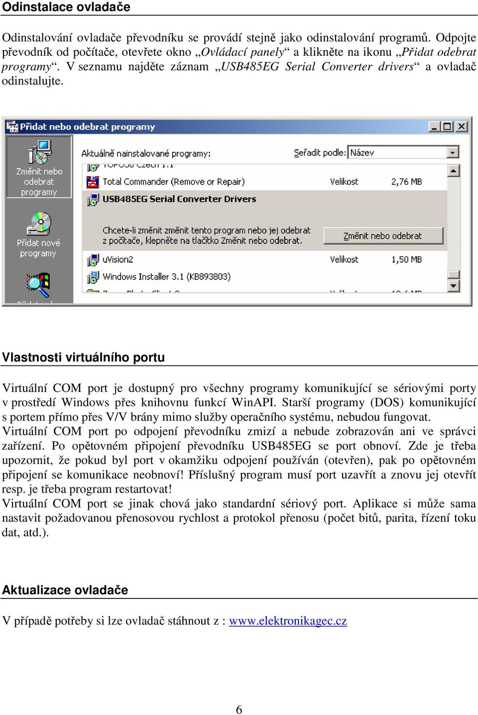 Vlastnosti virtuálního portu Virtuální COM port je dostupný pro všechny programy komunikující se sériovými porty v prostředí Windows přes knihovnu funkcí WinAPI.