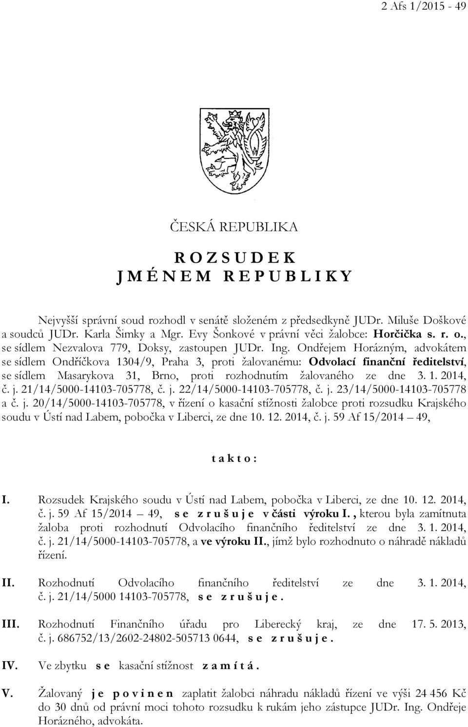 Ondřejem Horázným, advokátem se sídlem Ondříčkova 1304/9, Praha 3, proti žalovanému: Odvolací finanční ředitelství, se sídlem Masarykova 31, Brno, proti rozhodnutím žalovaného ze dne 3. 1. 2014, č. j.