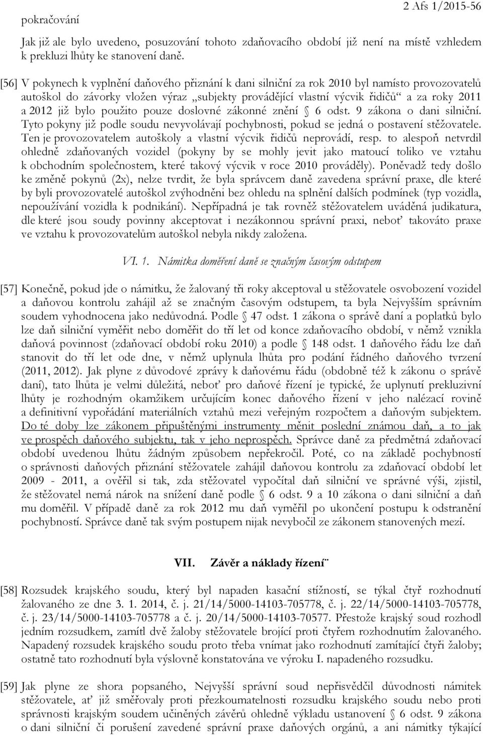 již bylo použito pouze doslovné zákonné znění 6 odst. 9 zákona o dani silniční. Tyto pokyny již podle soudu nevyvolávají pochybnosti, pokud se jedná o postavení stěžovatele.