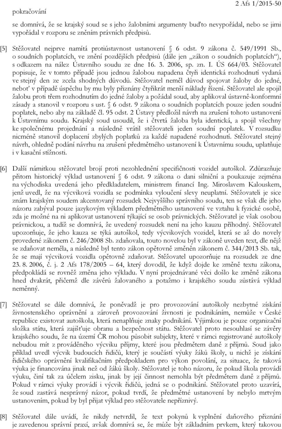 , o soudních poplatcích, ve znění pozdějších předpisů (dále jen zákon o soudních poplatcích ), s odkazem na nález Ústavního soudu ze dne 16. 3. 2006, sp. zn. I. ÚS 664/03.