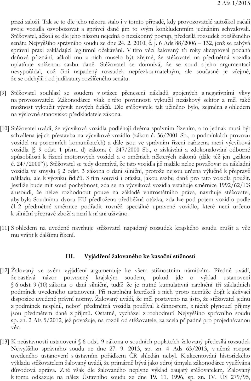 V této věci žalovaný tři roky akceptoval podaná daňová přiznání, ačkoli mu z nich muselo být zřejmé, že stěžovatel na předmětná vozidla uplatňuje sníženou sazbu daně.