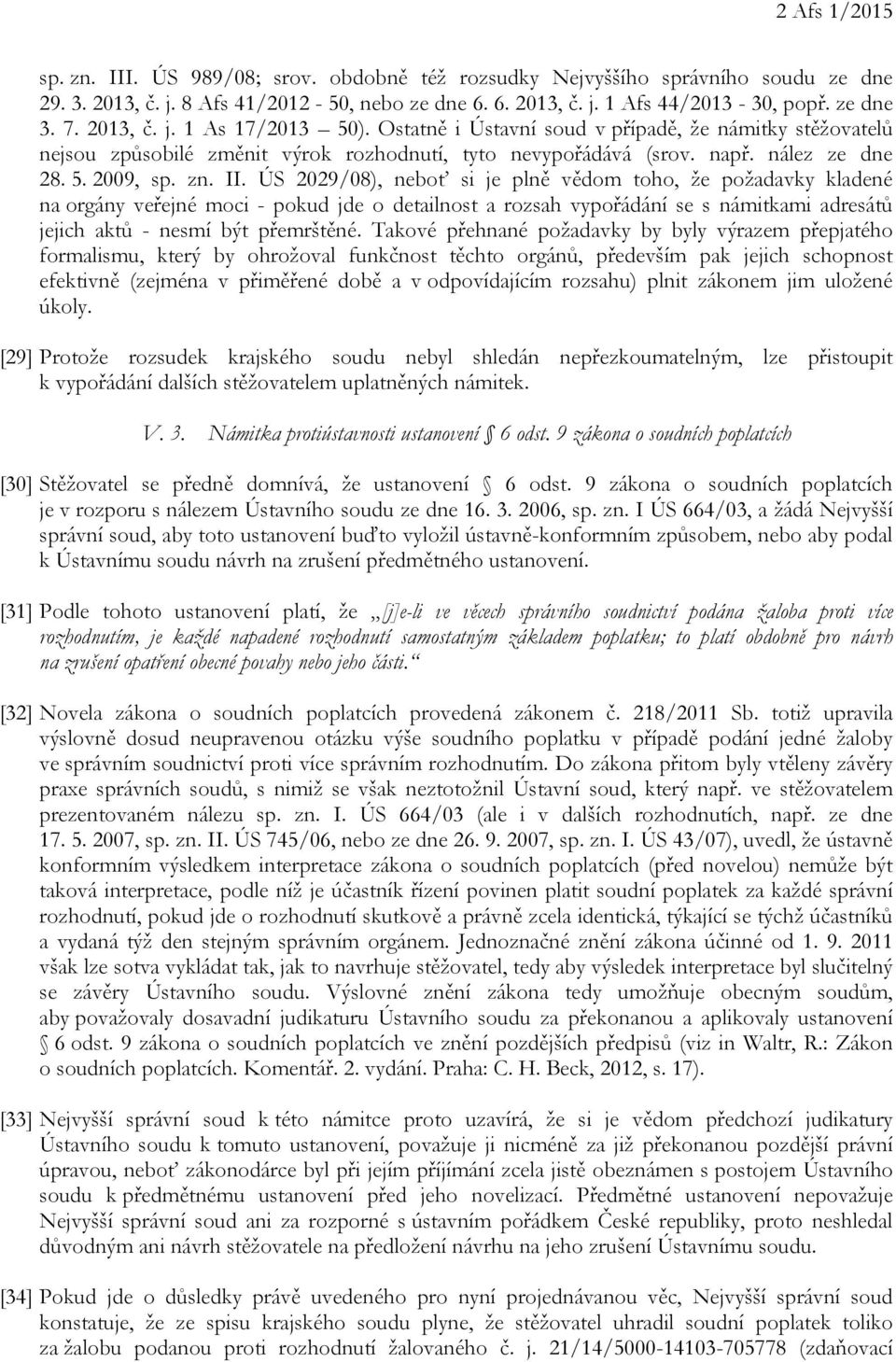 ÚS 2029/08), neboť si je plně vědom toho, že požadavky kladené na orgány veřejné moci - pokud jde o detailnost a rozsah vypořádání se s námitkami adresátů jejich aktů - nesmí být přemrštěné.