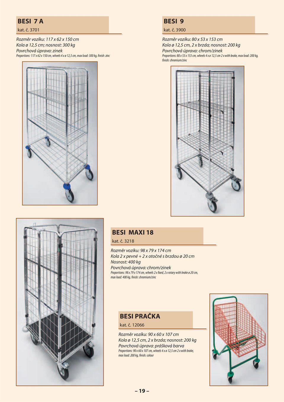 3900 Rozměr vozíku: 80 x 53 x 153 cm Kola ø 12,5 cm, 2 x brzda; nosnost: 200 kg Povrchová úprava: chrom/zinek Proportions: 80 x 53 x 153 cm, wheels 4 x ø 12,5 cm 2 x with brake, max load: 200 kg,