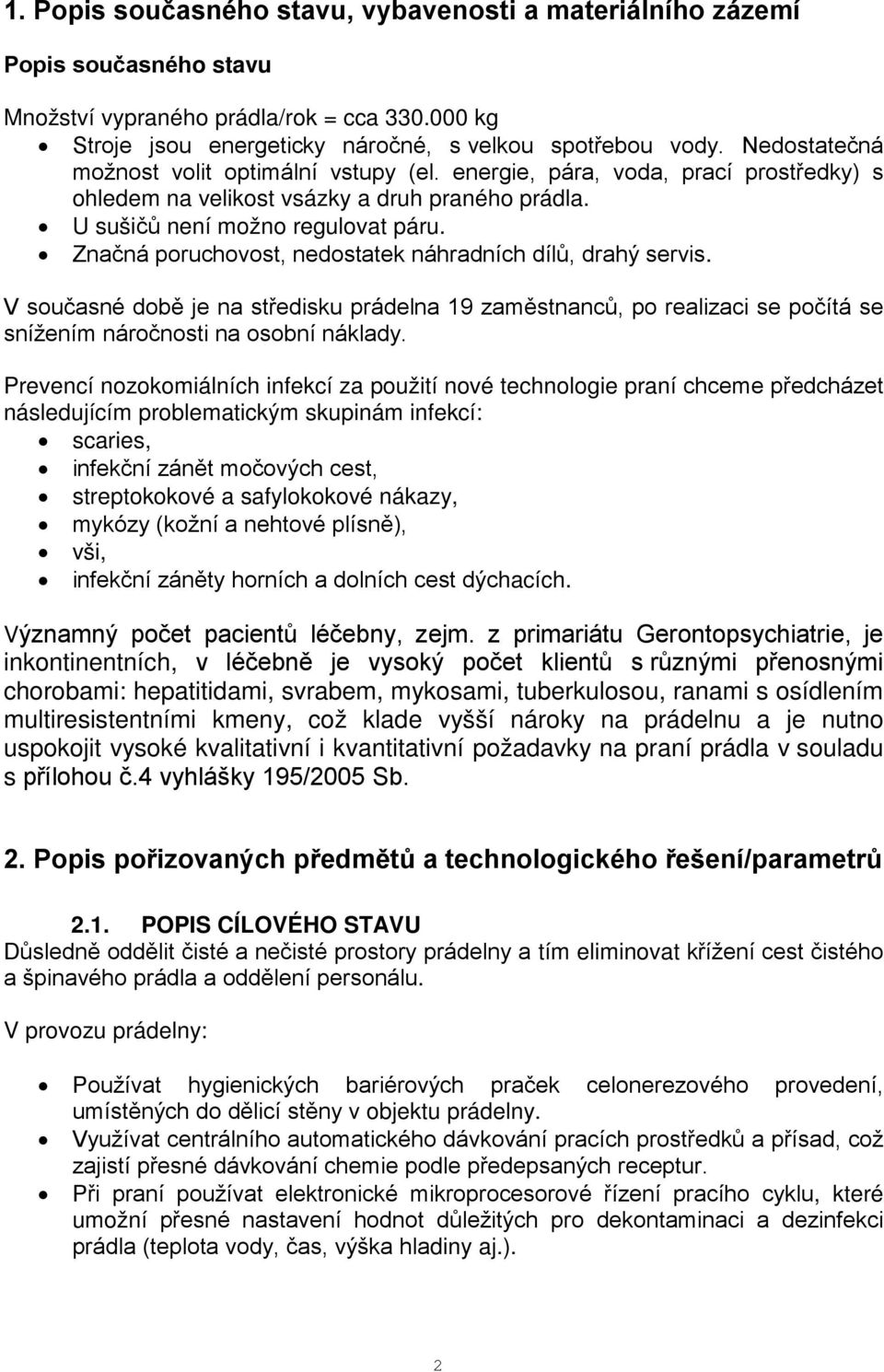 Značná poruchovost, nedostatek náhradních dílů, drahý servis. V současné době je na středisku prádelna 19 zaměstnanců, po realizaci se počítá se snížením náročnosti na osobní náklady.