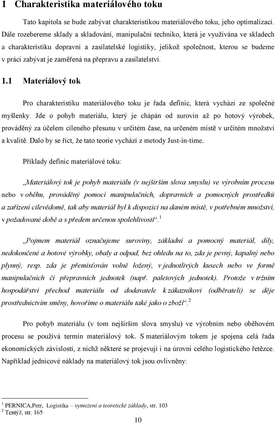 zaměřená na přepravu a zasílatelství. 1.1 Materiálový tok Pro charakteristiku materiálového toku je řada definic, která vychází ze společné myšlenky.