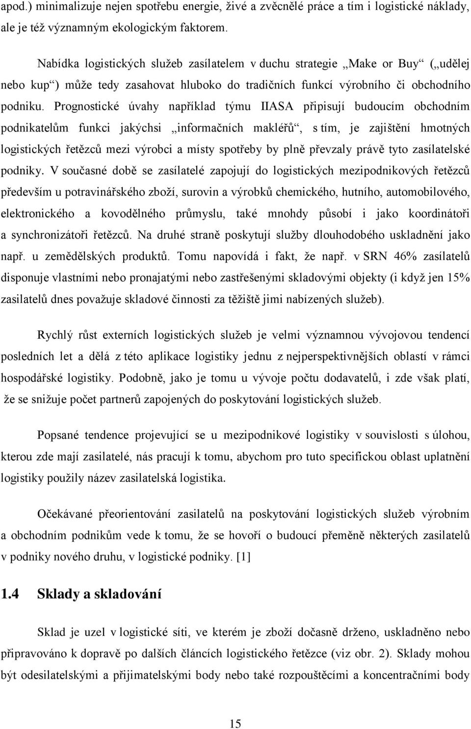 Prognostické úvahy například týmu IIASA připisují budoucím obchodním podnikatelům funkci jakýchsi informačních makléřů, s tím, je zajištění hmotných logistických řetězců mezi výrobci a místy spotřeby