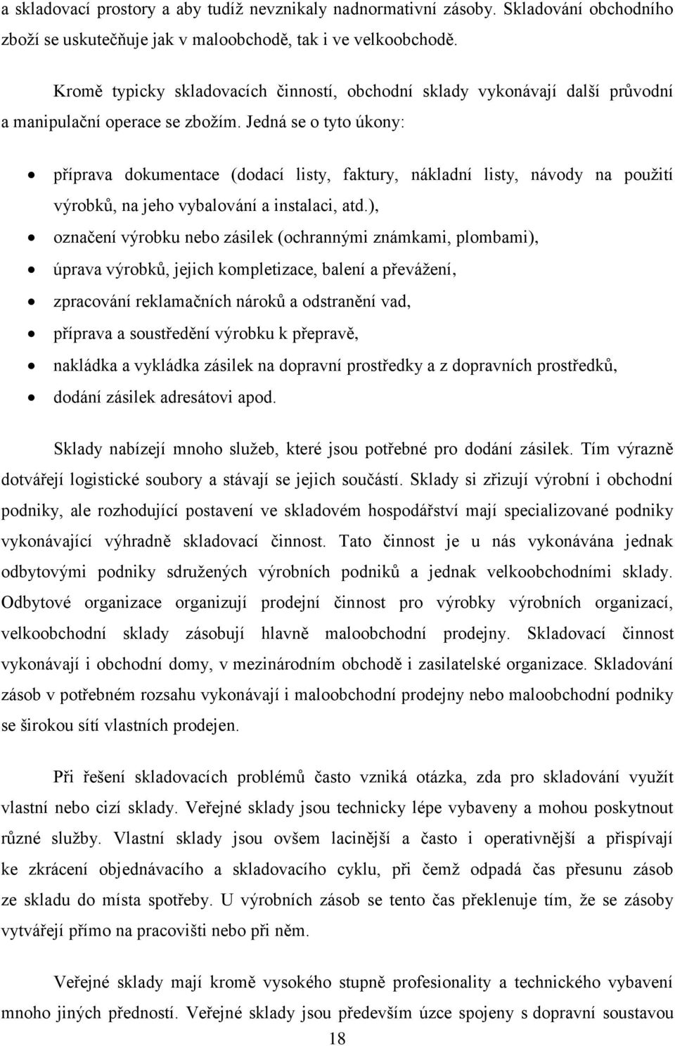 Jedná se o tyto úkony: příprava dokumentace (dodací listy, faktury, nákladní listy, návody na použití výrobků, na jeho vybalování a instalaci, atd.