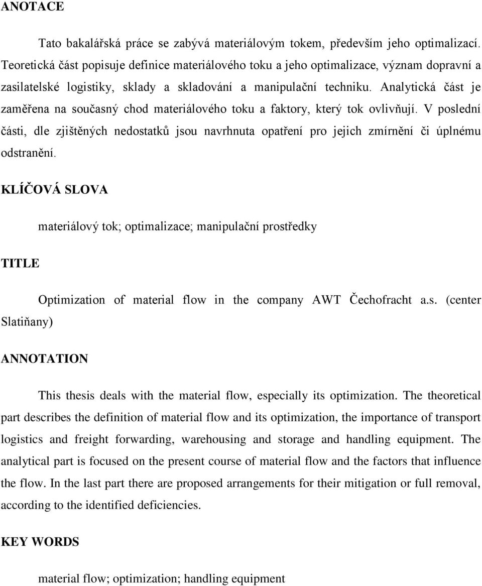 Analytická část je zaměřena na současný chod materiálového toku a faktory, který tok ovlivňují.