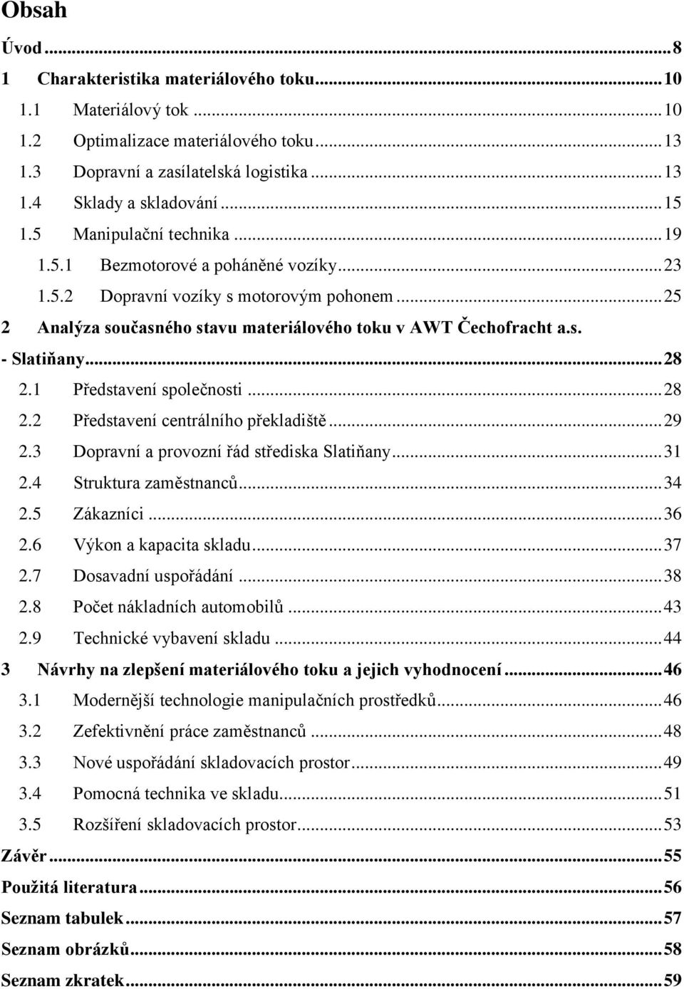 .. 28 2.1 Představení společnosti... 28 2.2 Představení centrálního překladiště... 29 2.3 Dopravní a provozní řád střediska Slatiňany... 31 2.4 Struktura zaměstnanců... 34 2.5 Zákazníci... 36 2.