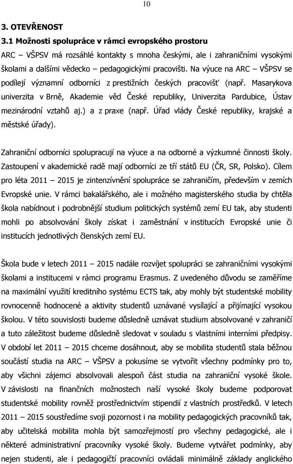 Masarykova univerzita v Brně, Akademie věd České republiky, Univerzita Pardubice, Ústav mezinárodní vztahů aj.) a z praxe (např. Úřad vlády České republiky, krajské a městské úřady).