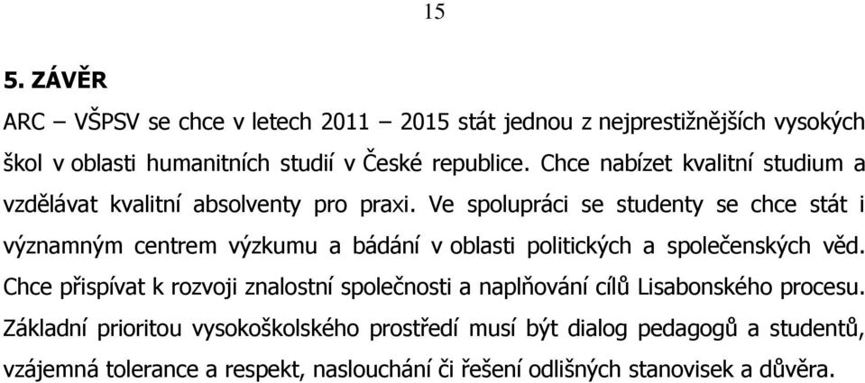 Ve spolupráci se studenty se chce stát i významným centrem výzkumu a bádání v oblasti politických a společenských věd.