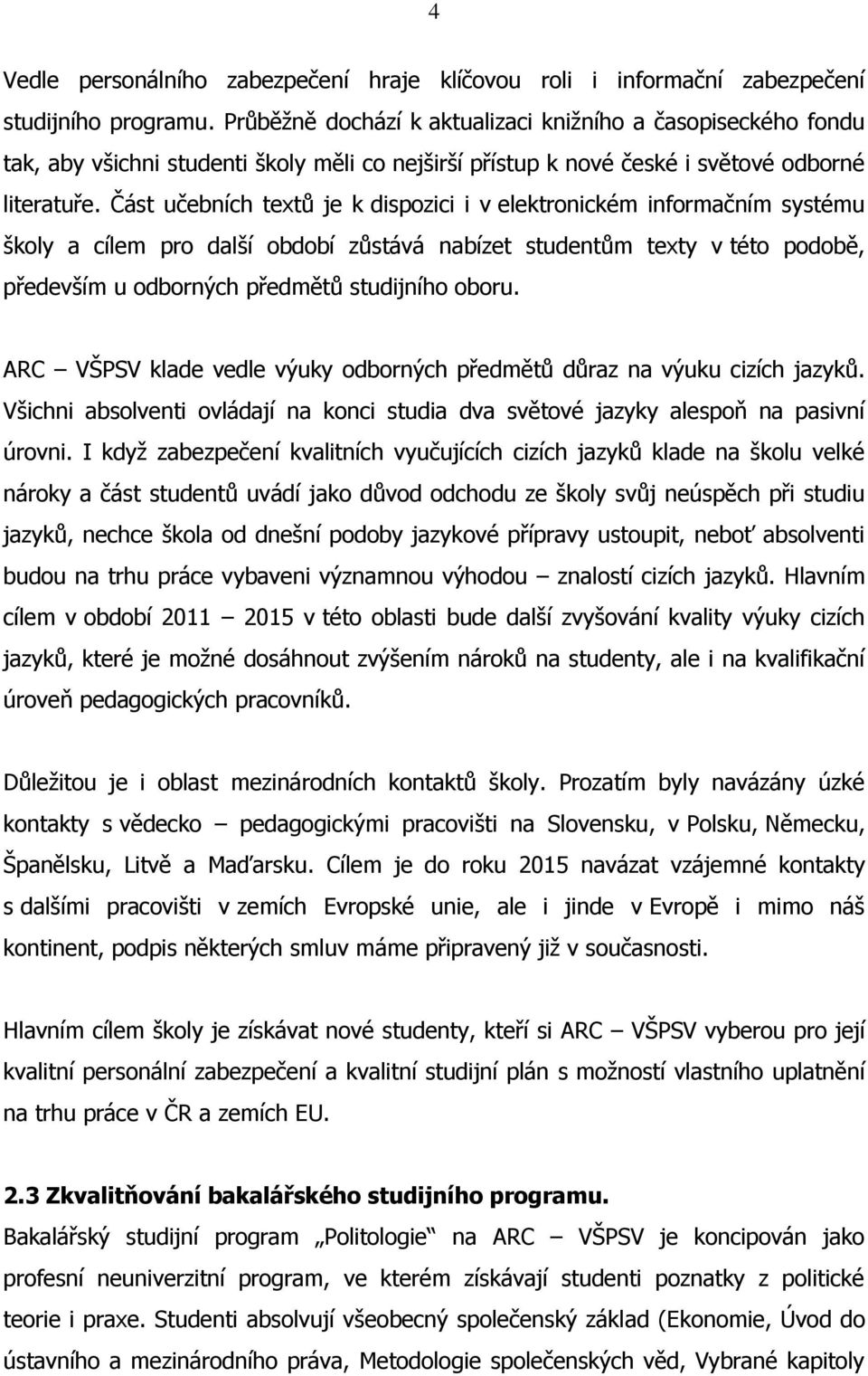 Část učebních textů je k dispozici i v elektronickém informačním systému školy a cílem pro další období zůstává nabízet studentům texty v této podobě, především u odborných předmětů studijního oboru.